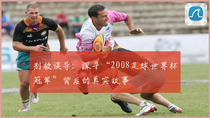 别被误导：探寻“2008足球世界杯冠军”背后的真实故事