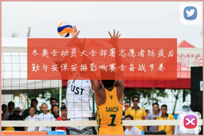 冬奥会动员大会部署志愿者防疫后勤与安保安排影响赛会备战节奏