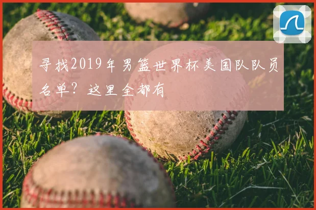 寻找2019年男篮世界杯美国队队员名单？这里全都有