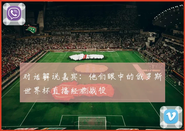 对话解说嘉宾：他们眼中的俄罗斯世界杯直播经典战役
